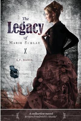 Read The Legacy of Marie Schlau: A Collective Novel to Cure Friedreich's Ataxia - A.F. Babel | PDF
