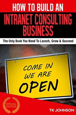 Full Download How To Build An Intranet Consulting Business (Special Edition): The Only Book You Need To Launch, Grow & Succeed - T.K. Johnson | ePub