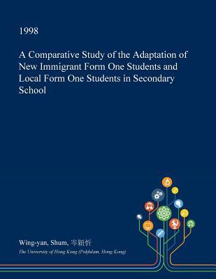 Read A Comparative Study of the Adaptation of New Immigrant Form One Students and Local Form One Students in Secondary School - Wing-Yan Shum file in PDF