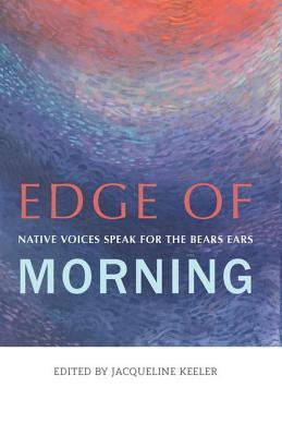 Full Download Edge of Morning: Native Voices Speak for the Bears Ears - Jacqueline Keeler | PDF