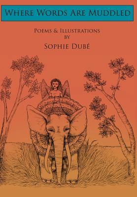 Full Download Where Words Are Muddled: Poems and Illustrations by Sophie Dub� - Sophie Dube | PDF