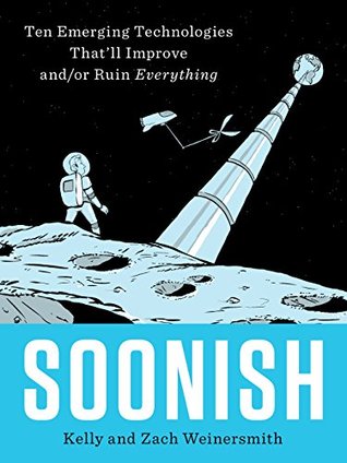 Read Online Soonish: Ten Emerging Technologies That'll Improve and/or Ruin Everything - Kelly Weinersmith file in ePub