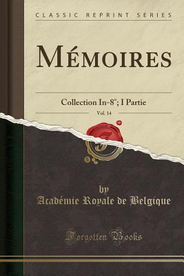 Read M�moires, Vol. 14: Collection In-8�; I Partie (Classic Reprint) - Académie royale de Belgique file in ePub