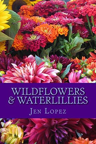 Full Download Wildflowers & Waterlillies: Short Stories & Poetry - Jen Lopez file in ePub