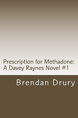 Download Prescription for Methadone: A Davey Raynes Novel #1 (Davey Raynes Books) - Brendan Drury | PDF