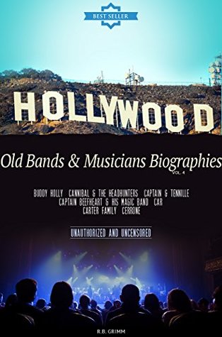 Read Online Old Bands & Musicians Biographies Vol.4: (BUDDY HOLLY,CANNIBAL & THE HEADHUNTERS,CAPTAIN & TENNILLE,CAPTAIN BEEFHEART & HIS MAGIC BAND,CAR,CARTER FAMILY,CERRONE) - R.B. Grimm file in PDF