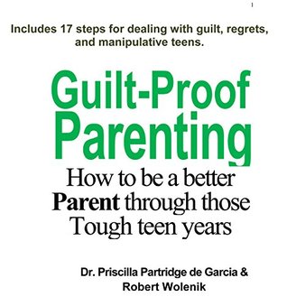 Read Online Guilt-proof Parenting: How to be a better parent through those tough teen years - Priscilla Partridge de Garcia | ePub