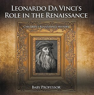 Download Leonardo Da Vinci's Role in the Renaissance   Children's Renaissance History - Baby Professor | ePub