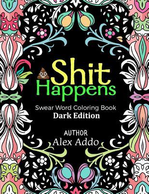 Full Download Shit Happens Swear Word Coloring Book: Swear Words Coloring Book; Relaxing Coloring Book with Sweary Designs and Words (Adult Coloring Book) Dark Edition - Alex Addo | PDF