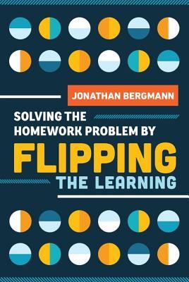 Download Solving the Homework Problem by Flipping the Learning - Jonathan Bergmann file in PDF