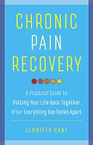 Read Chronic Pain Recovery: A Practical Guide to Putting Your Life Back Together After Everything Has Fallen Apart - Jennifer Kane file in ePub