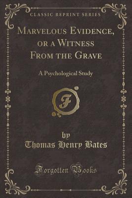 Read Online Marvelous Evidence, or a Witness from the Grave: A Psychological Study (Classic Reprint) - Thomas Henry Bates file in ePub