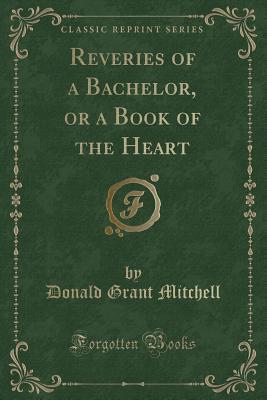 Read Online Reveries of a Bachelor, or a Book of the Heart - Ik Marvel file in ePub