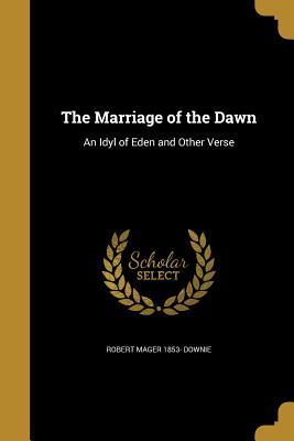 Read The Marriage of the Dawn: An Idyl of Eden and Other Verse - R M Downie file in ePub