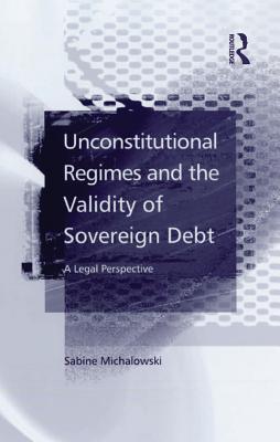 Read Online Unconstitutional Regimes and the Validity of Sovereign Debt: A Legal Perspective - Sabine Michalowski file in ePub