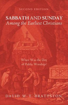 Read Online Sabbath and Sunday Among the Earliest Christians, Second Edition: When Was the Day of Public Worship? - David W T Brattston file in PDF