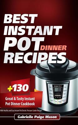 Read Instant Pot Cookbook: 130 Best Instant Pot Dinner Recipes (Electric Pressure Cooker Recipes, Instant Pot Recipes, Instant Pot Obsession Cookbook) - Gabrielle Paige Mason file in PDF