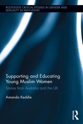 Full Download Supporting and Educating Young Muslim Women: Stories from Australia and the UK - Amanda Keddie | ePub