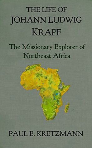 Read The Life of Johann Ludwig Krapf: The Missionary Explorer of Northeast Africa - Paul E. Kretzmann | ePub
