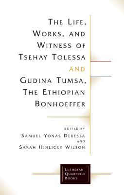 Read Online The Life, Works, and Witness of Tsehay Tolessa and Gudina Tumsa, the Ethiopian Bonhoeffer - Samuel Yonas Deressa | ePub