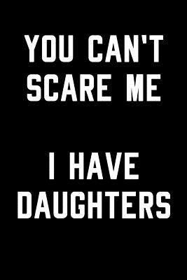 Full Download You Can't Scare Me I Have Daughters: Blank Lined Journal - 6x9 - Gift for Mother or Father -  file in ePub