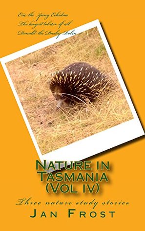 Full Download Nature in Tasmania (Vol iv): Three nature study stories - Jan Frost | PDF