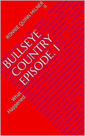 Download Bullseye Country Episode. I: What Happened (Bulls Eye Country Book 1) - Ronnie Quinn Milner II file in PDF