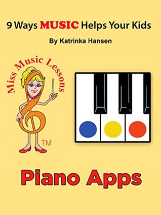 Full Download 9 Ways MUSIC Helps Your Kids: Miss Music teaches Kids Piano Lessons (Miss Music Lessons) - Katrinka Hansen file in PDF