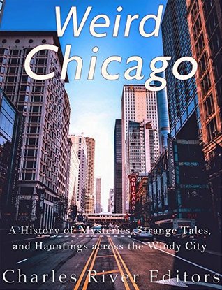 Download Weird Chicago: A History of Mysteries, Strange Tales, and Hauntings across the Windy City - Charles River Editors file in ePub