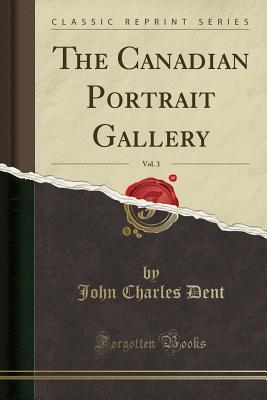 Full Download The Canadian Portrait Gallery, Vol. 3 (Classic Reprint) - John Charles Dent file in ePub