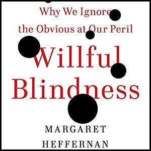 Read Online Willful Blindness: Why We Ignore the Obvious at Our Peril - Margaret Heffernan | ePub