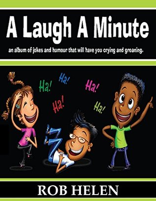 Download A Laugh A Minute: An album of Jokes and humors that will have you Crying and groaning. - ROB HELEN file in PDF