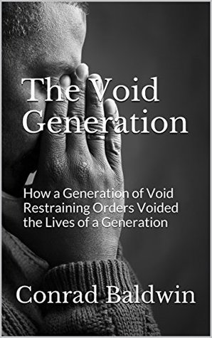 Read Online The Void Generation: How a Generation of Void Restraining Orders Voided the Lives of a Generation: Illustrated with the Forms, Reports, and Decisions of the California Judicial Council - Conrad Baldwin file in ePub