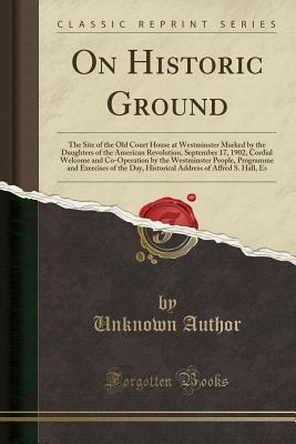 Download On Historic Ground: The Site of the Old Court House at Westminster Marked by the Daughters of the American Revolution, September 17, 1902, Cordial Welcome and Co-Operation by the Westminster People, Programme and Exercises of the Day, Historical Address O - Unknown file in PDF