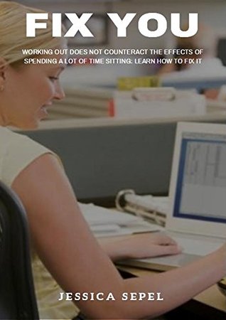 Full Download Fix You Working Out Does Not Counteract The Effects Of Spending A Lot Of Time Sitting: Learn How To Fix It - Jessica Sepel file in ePub