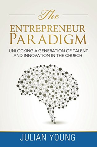 Read Online The Entrepreneur Paradigm: Unlocking a Generation of Talent and Innovation in the Church - Julian Young file in ePub