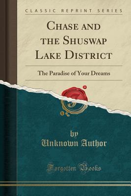 Download Chase and the Shuswap Lake District: The Paradise of Your Dreams (Classic Reprint) - Unknown | ePub