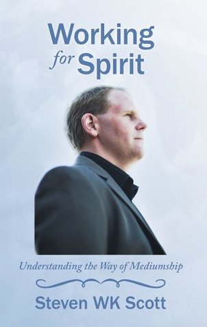 Full Download Working for Spirit: Understanding the Way of Mediumship - Steven Wk Scott file in ePub