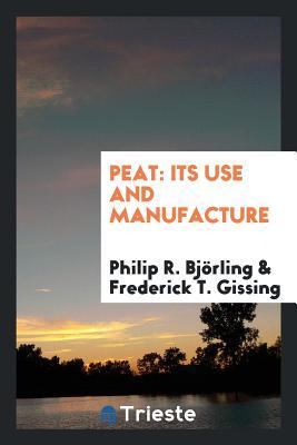 Full Download Peat: Its Use and Manufacture. by Philip R. Bj�rling and Frederick T. Gissing - Philip R Bjorling | ePub