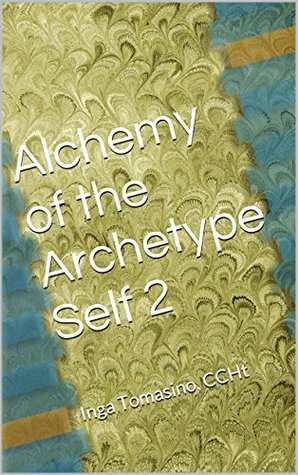 Read Online Alchemy of the Archetype Self 2: Inga Tomasino, CCHt - Inga Tomasino | PDF