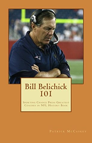 Read Online Bill Belichick 101: Sporting Chance Press Greatest Coaches in NFL History - Patrick McCaskey file in ePub