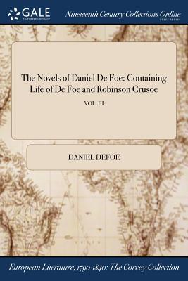 Full Download The Novels of Daniel de Foe: Containing Life of de Foe and Robinson Crusoe; Vol. III - Daniel Defoe file in ePub