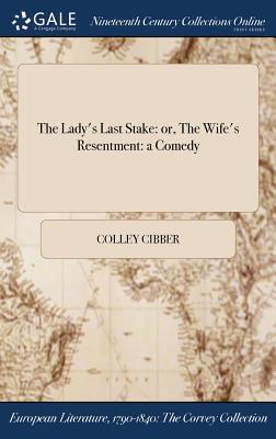 Full Download The Lady's Last Stake: Or, the Wife's Resentment: A Comedy - Colley Cibber | ePub