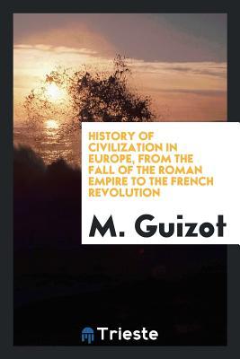 Download History of Civilization in Europe, from the Fall of the Roman Empire to the French Revolution - François Guizot | PDF