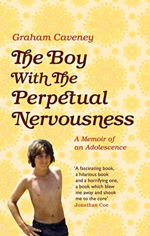 Full Download The Boy with the Perpetual Nervousness: A Memoir of an Adolescence - Graham Caveney | PDF
