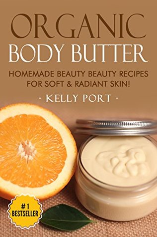 Read Organic Body Butter Homemade Beauty Beauty Recipes for Soft & Radiant Skin! (Lotion making, Lotion bars, Lotion bar recipes, Lotion diy, Lotion making books, Lotionmaking) - Kelly Port | PDF