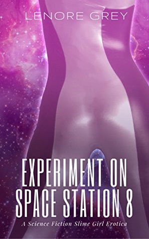 Read Experiment on Space Station 8: A Science Fiction Slime Girl Erotica - Lenore Grey file in ePub