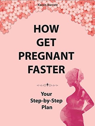 Full Download How Get Pregnant Faster: Your Step-by-Step Plan - Karen Barrett file in PDF