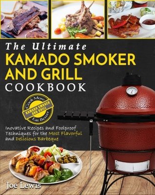 Download Kamado Smoker and Grill Cookbook: The Ultimate Kamado Smoker and Grill Cookbook - Innovative Recipes and Foolproof Techniques for the Most Flavorful and Delicious Barbecue - Joe Lewis | PDF