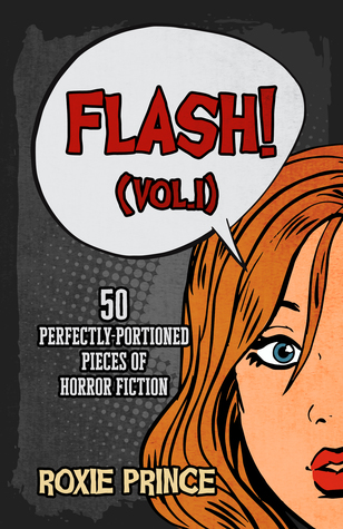 Read FLASH! (Vol. I): 50 perfectly-portioned pieces of horror fiction - Roxie Prince | PDF